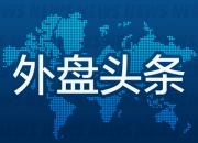 昨夜今晨国际外盘头条一览_2025年5月20日_财经新闻